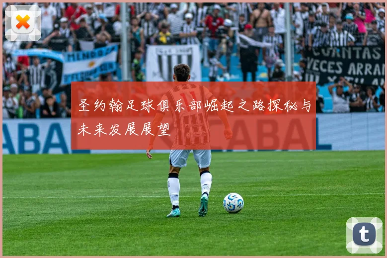 圣约翰足球俱乐部崛起之路探秘与未来发展展望